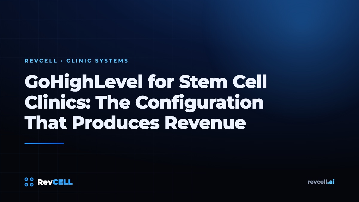 GoHighLevel for Stem Cell Clinics: The Configuration That Produces Revenue