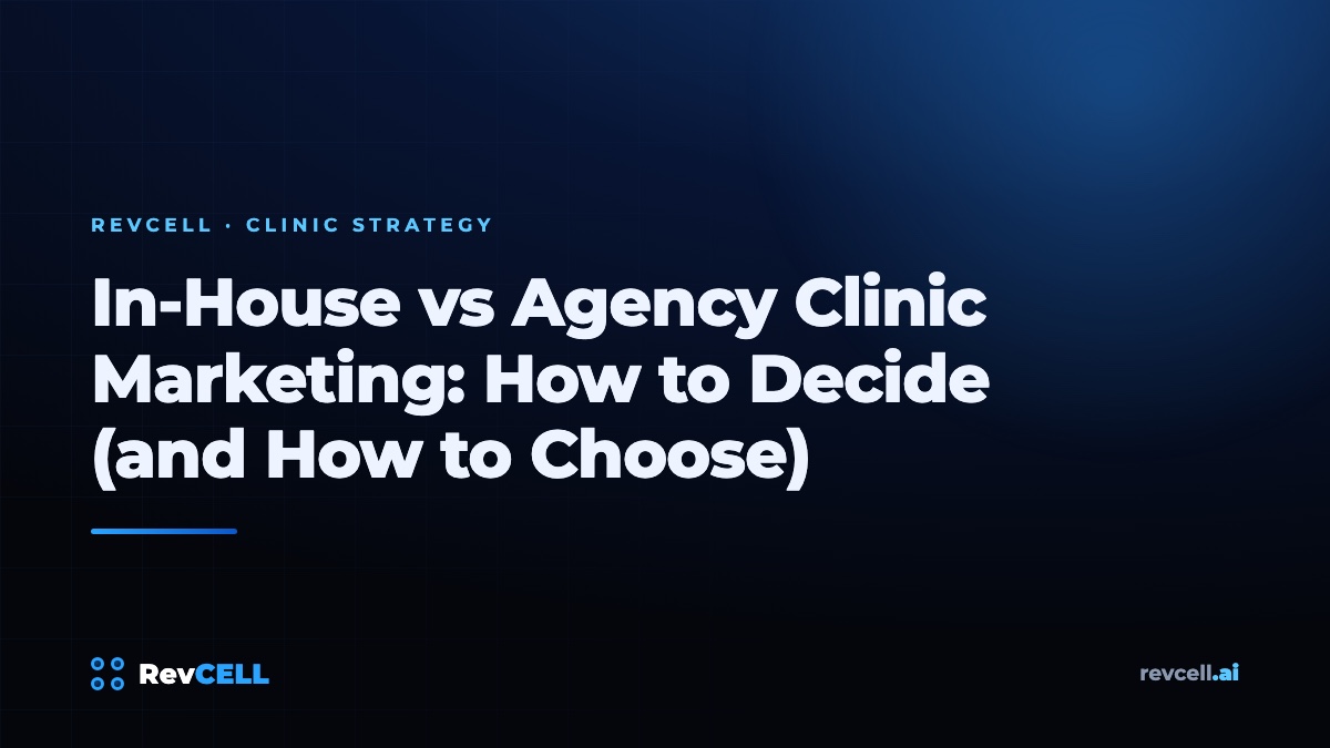 In-House vs Agency Clinic Marketing: How to Decide (and How to Choose)